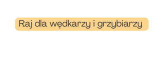 Raj dla wędkarzy i grzybiarzy